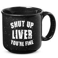 Shut Up Liver You're Fine 15oz Campfire Ceramic Mug
