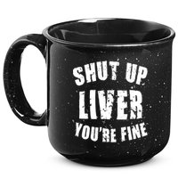 Shut Up Liver You're Fine 15oz Campfire Ceramic Mug