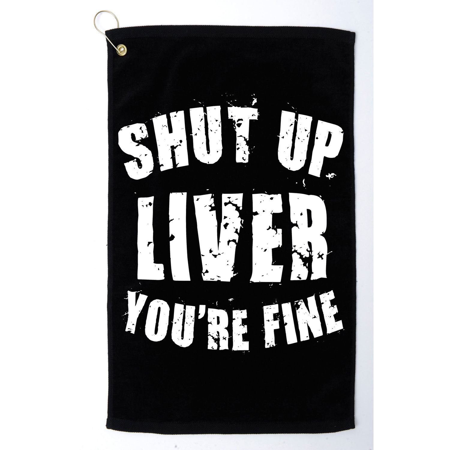Shut Up Liver You're Fine Golf Towel
