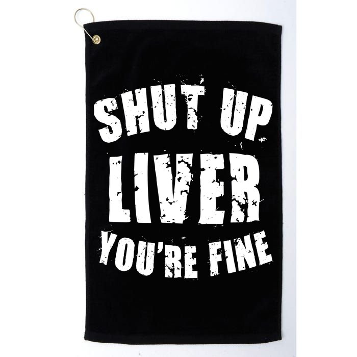 Shut Up Liver You're Fine Golf Towel