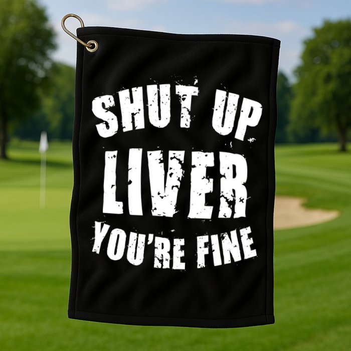 Shut Up Liver You're Fine Golf Towel