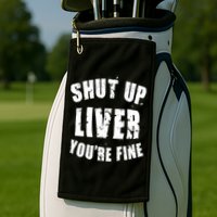 Shut Up Liver You're Fine Golf Towel