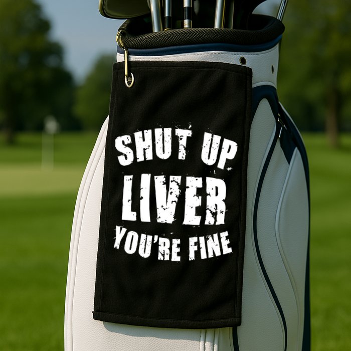 Shut Up Liver You're Fine Golf Towel