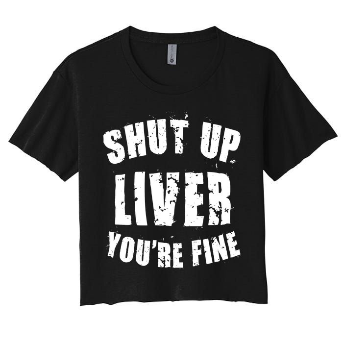 Shut Up Liver You're Fine Women's Crop Top Tee