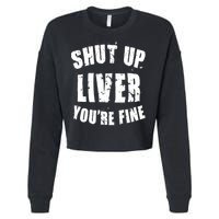 Shut Up Liver You're Fine Cropped Pullover Crew