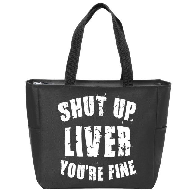 Shut Up Liver You're Fine Zip Tote Bag