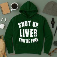 Shut Up Liver You're Fine Hoodie