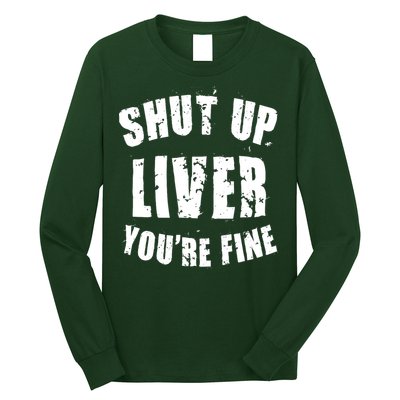 Shut Up Liver You're Fine Long Sleeve Shirt