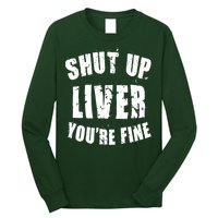 Shut Up Liver You're Fine Long Sleeve Shirt