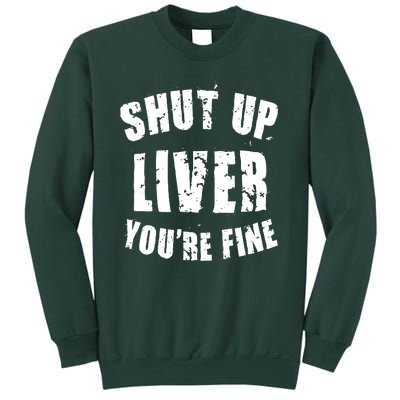 Shut Up Liver You're Fine Sweatshirt