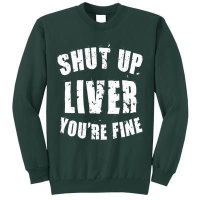 Shut Up Liver You're Fine Tall Sweatshirt