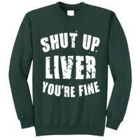 Shut Up Liver You're Fine Tall Sweatshirt