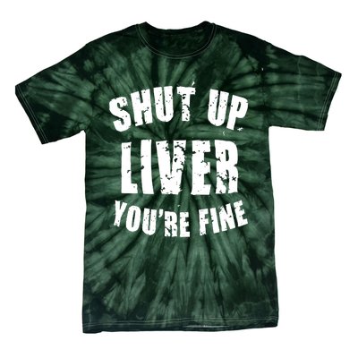 Shut Up Liver You're Fine Tie-Dye T-Shirt