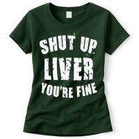 Shut Up Liver You're Fine Womens T-Shirt