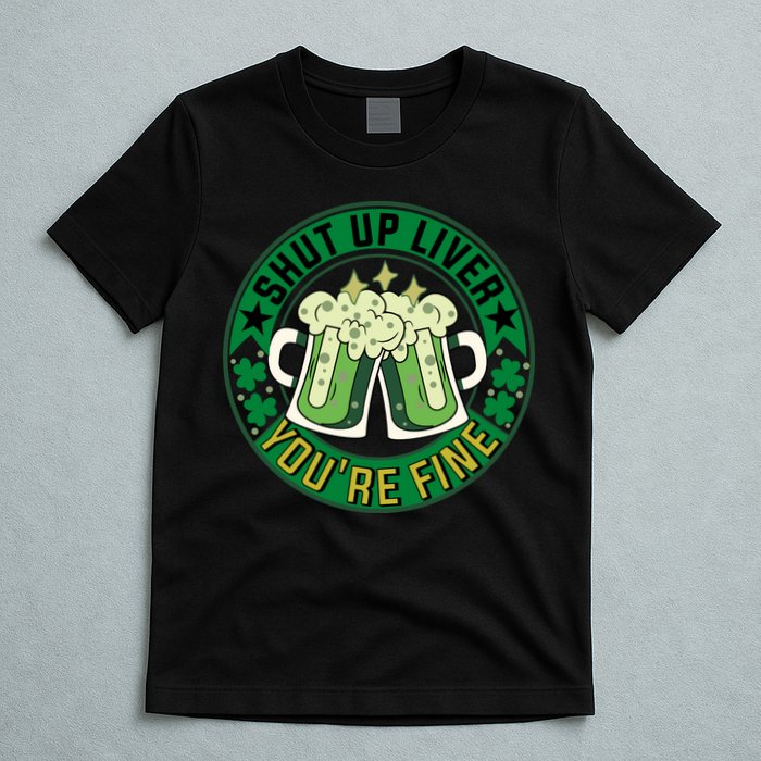 Shut Up Liver You're Fine Beer Drinking St Patricks T-Shirt