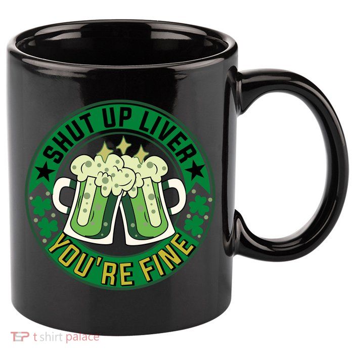 Shut Up Liver You're Fine Beer Drinking St Patricks 11oz C Handle Ceramic Mug