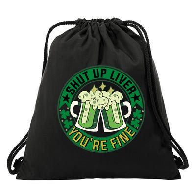 Shut Up Liver You're Fine Beer Drinking St Patricks Drawstring Bag