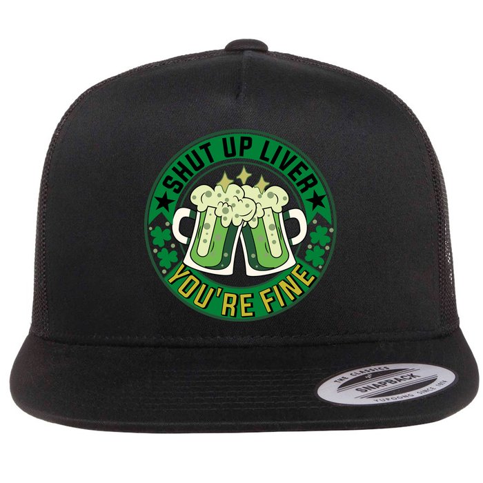 Shut Up Liver You're Fine Beer Drinking St Patricks Flatbill Hat