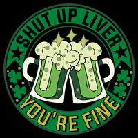 Shut Up Liver You're Fine Beer Drinking St Patricks Flatbill Hat