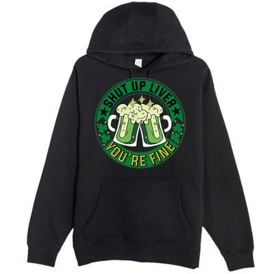 Shut Up Liver You're Fine Beer Drinking St Patricks Premium Pullover Hoodie