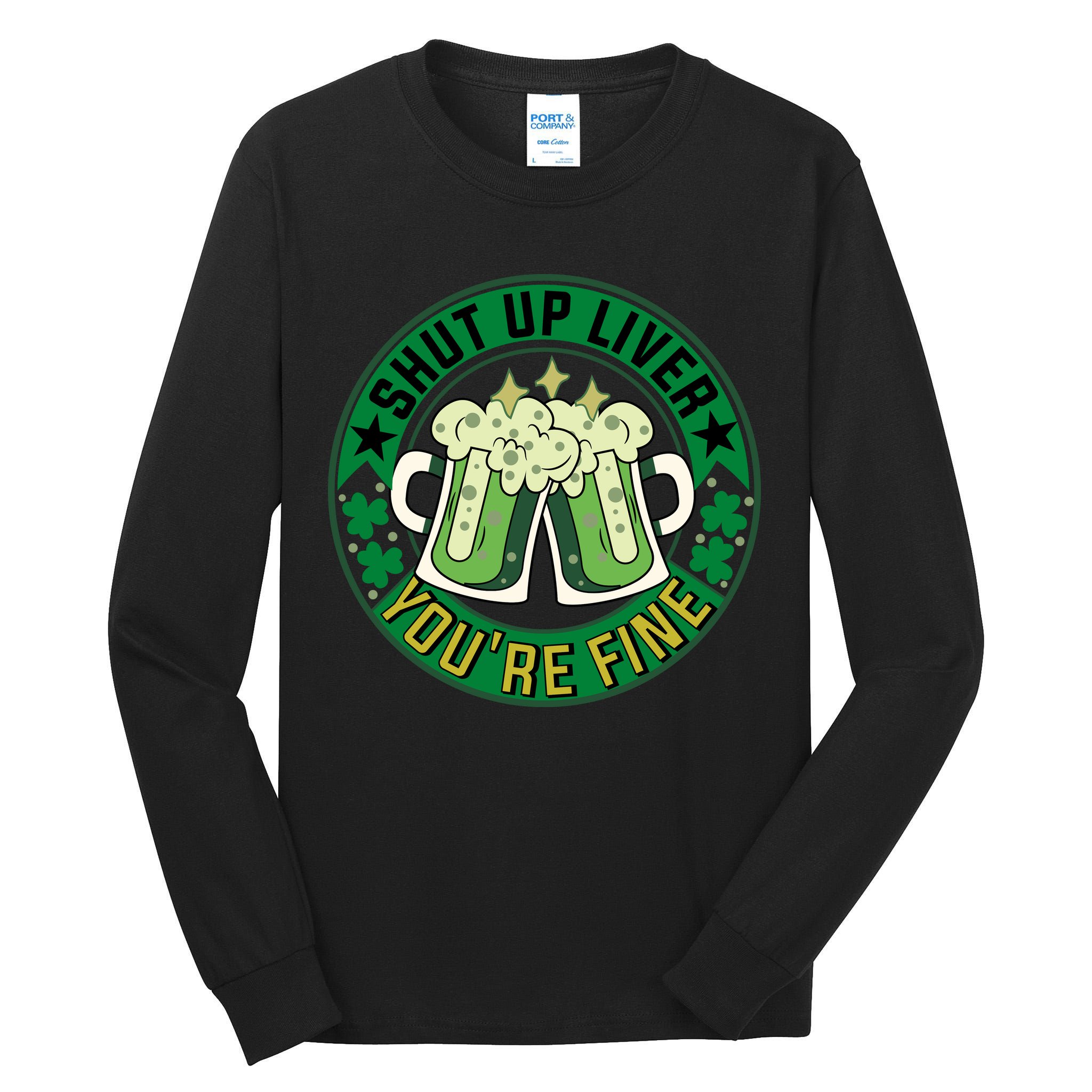 Shut Up Liver You're Fine Beer Drinking St Patricks Tall Long Sleeve T-Shirt