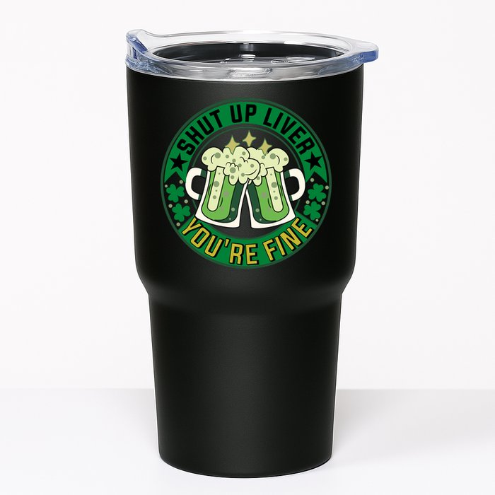Shut Up Liver You're Fine Beer Drinking St Patricks Tumbler