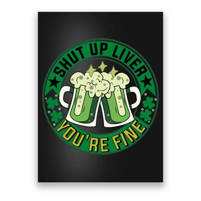 Shut Up Liver You're Fine Beer Drinking St Patricks Poster