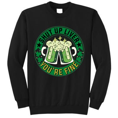 Shut Up Liver You're Fine Beer Drinking St Patricks Tall Sweatshirt