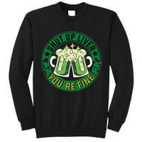 Shut Up Liver You're Fine Beer Drinking St Patricks Tall Sweatshirt