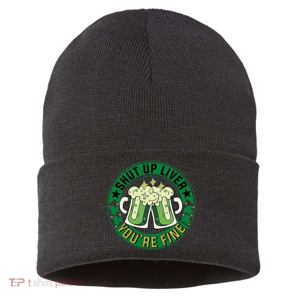 Shut Up Liver You're Fine Beer Drinking St Patricks Sustainable Knit Beanie