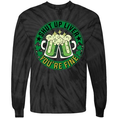 Shut Up Liver You're Fine Beer Drinking St Patricks Tie-Dye Long Sleeve Shirt