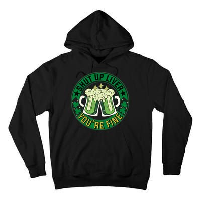 Shut Up Liver You're Fine Beer Drinking St Patricks Tall Hoodie
