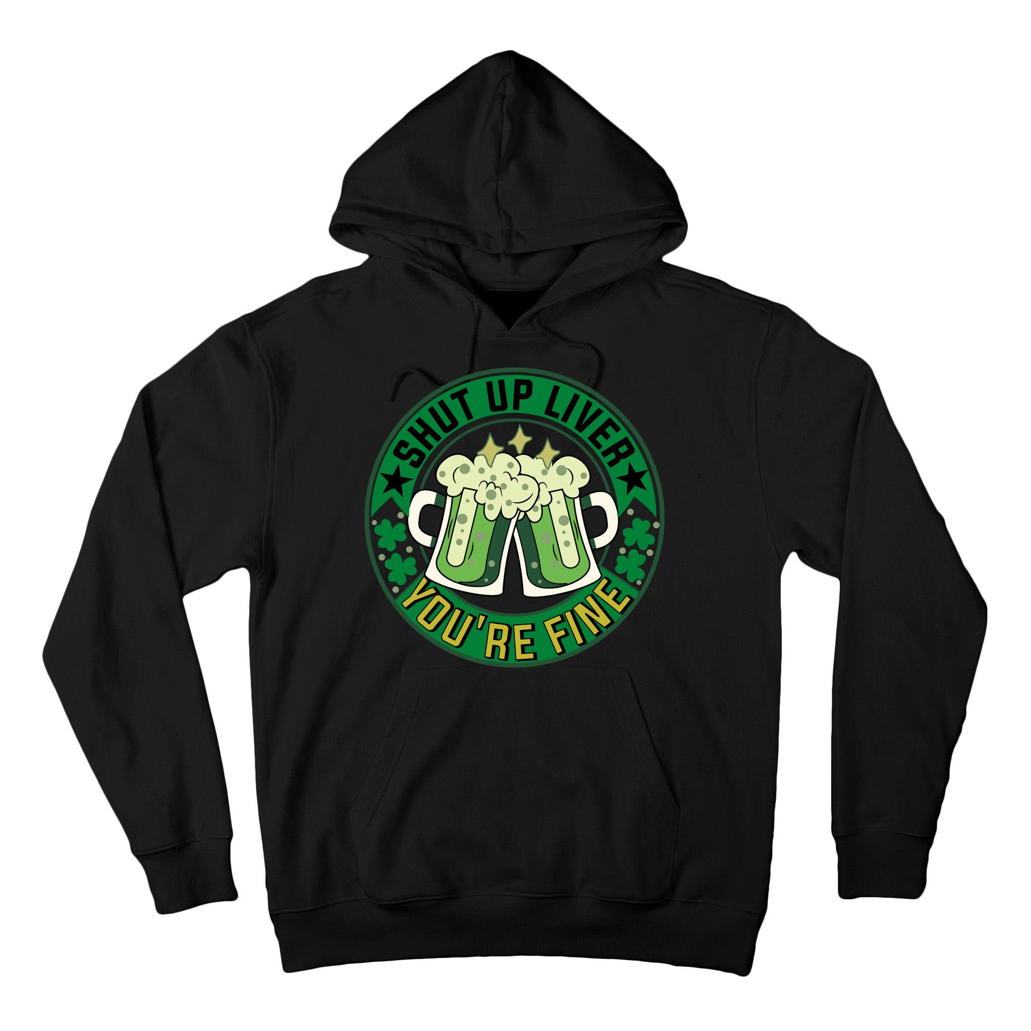 Shut Up Liver You're Fine Beer Drinking St Patricks Tall Hoodie