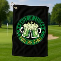 Shut Up Liver You're Fine Beer Drinking St Patricks Golf Towel