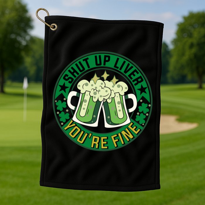 Shut Up Liver You're Fine Beer Drinking St Patricks Golf Towel
