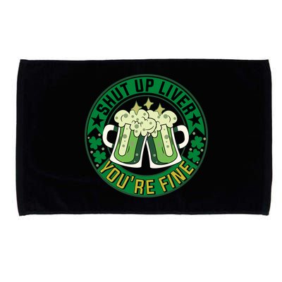 Shut Up Liver You're Fine Beer Drinking St Patricks Microfiber Hand Towel