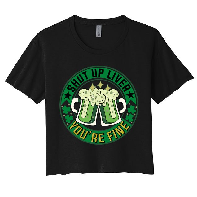 Shut Up Liver You're Fine Beer Drinking St Patricks Crop Top