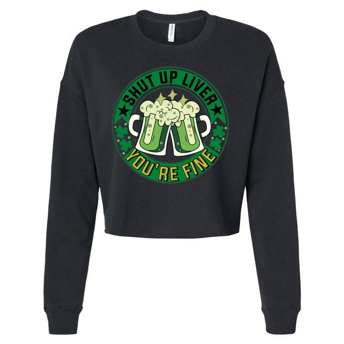 Shut Up Liver You're Fine Beer Drinking St Patricks Cropped Pullover Crew