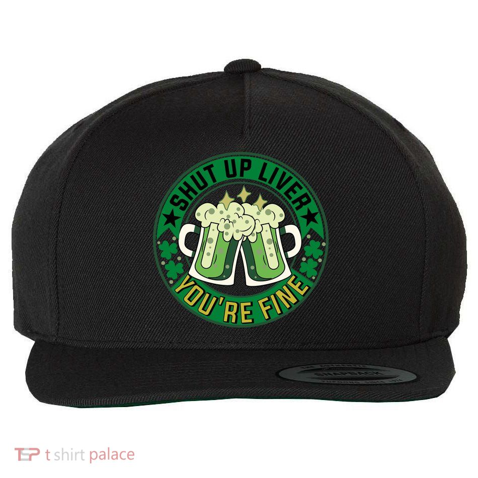 Shut Up Liver You're Fine Beer Drinking St Patricks Wool Snapback Cap