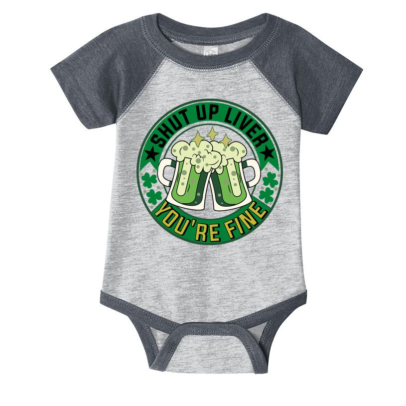 Shut Up Liver You're Fine Beer Drinking St Patricks Infant Baby Jersey Bodysuit