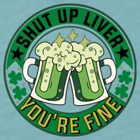 Shut Up Liver You're Fine Beer Drinking St Patricks Sueded Cloud Jersey T-Shirt