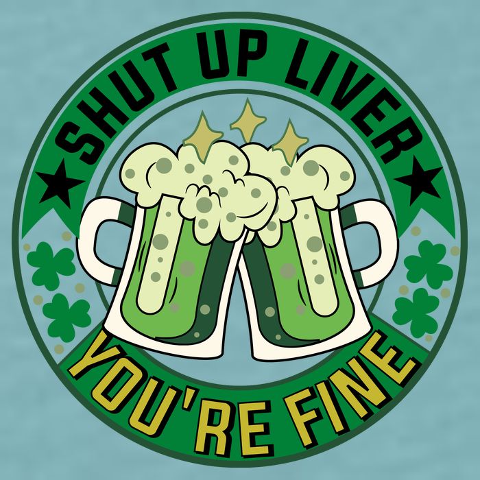 Shut Up Liver You're Fine Beer Drinking St Patricks Sueded Cloud Jersey T-Shirt