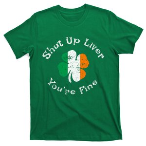 Shut Up Liver Youre Fine Funny St Patricks Day T-Shirt