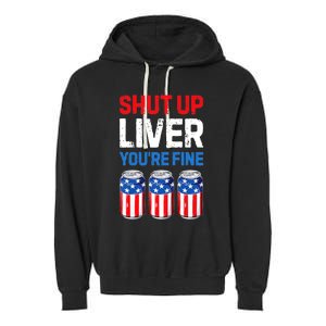 Shut Up Liver YouRe Fine 4th Of July Beer Premium Garment-Dyed Fleece Hoodie