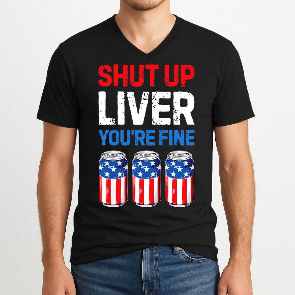 Shut Up Liver YouRe Fine 4th Of July Beer Premium V-Neck T-Shirt