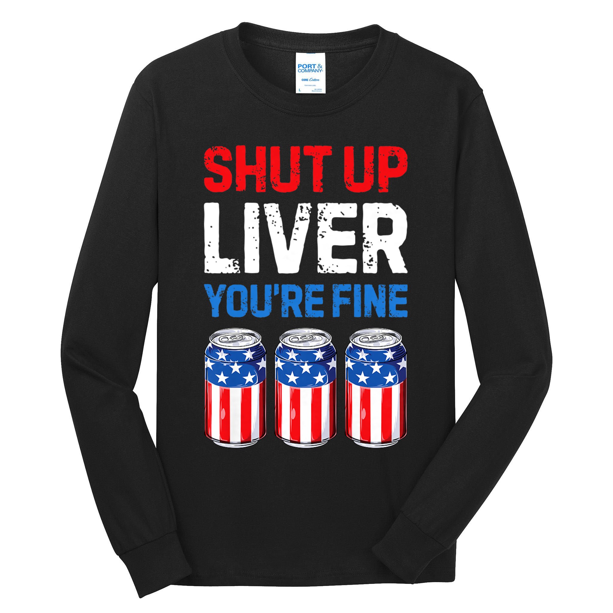 Shut Up Liver YouRe Fine 4th Of July Beer Premium Tall Long Sleeve T-Shirt