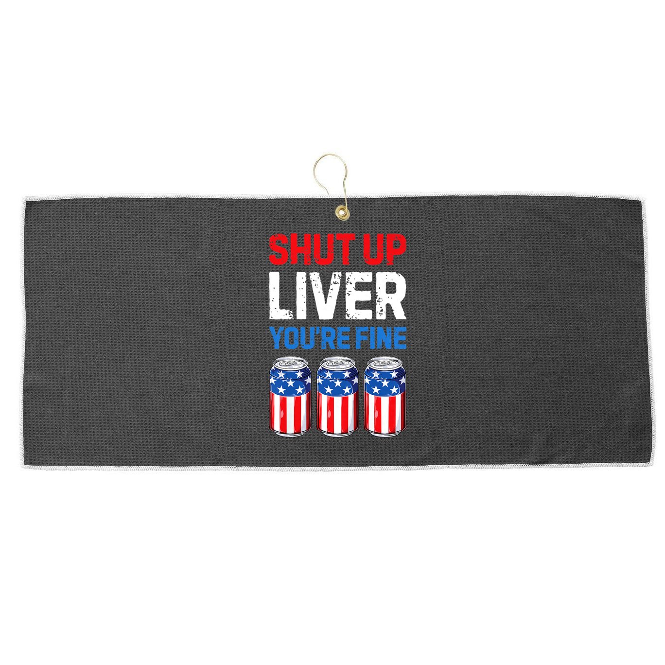 Shut Up Liver YouRe Fine 4th Of July Beer Premium Large Microfiber Waffle Golf Towel