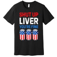 Shut Up Liver YouRe Fine 4th Of July Beer Premium Premium T-Shirt