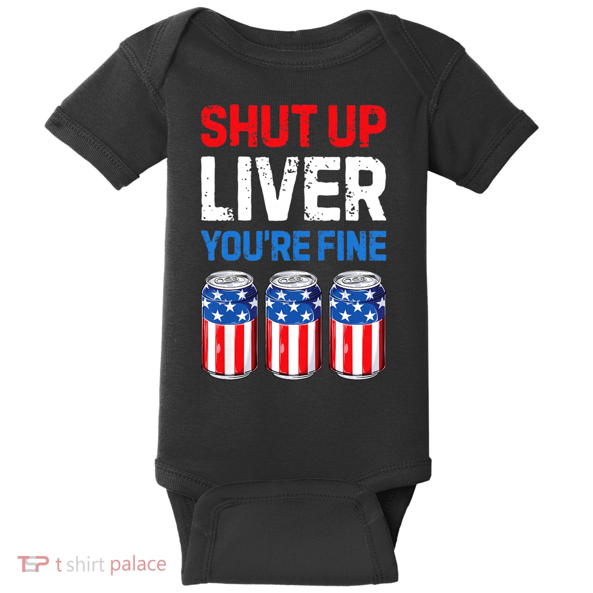 Shut Up Liver YouRe Fine 4th Of July Beer Premium Baby Bodysuit
