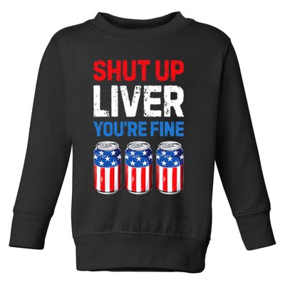 Shut Up Liver YouRe Fine 4th Of July Beer Premium Toddler Sweatshirt